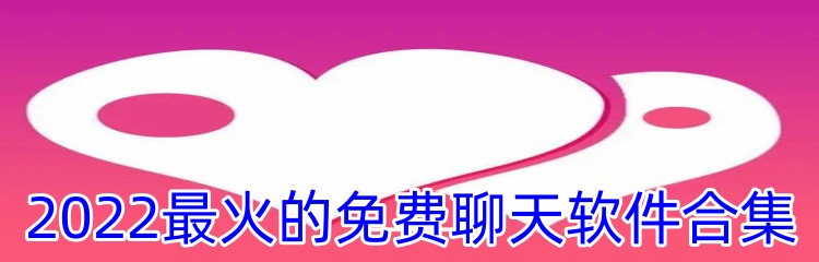 2022最火的免费聊天软件合集