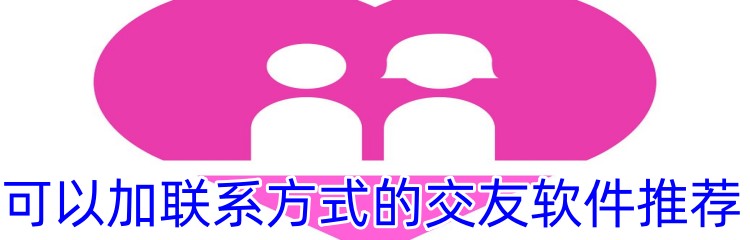 可以加联系方式的交友软件推荐