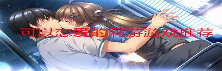 可以恋爱的网游游戏推荐