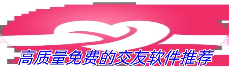 高质量免费的交友软件推荐