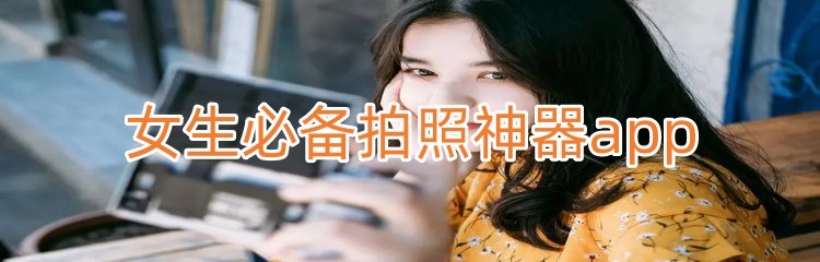 女生必备拍照神器app推荐