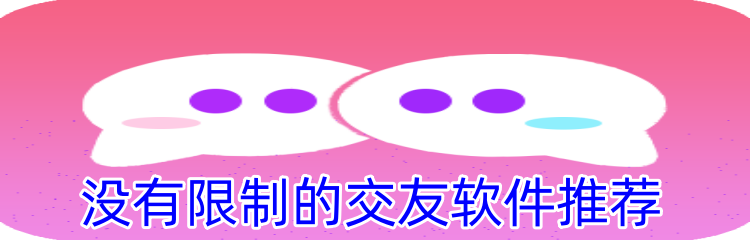 没有限制的交友软件推荐