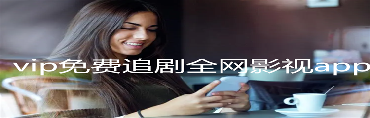 vip免费追剧全网影视app