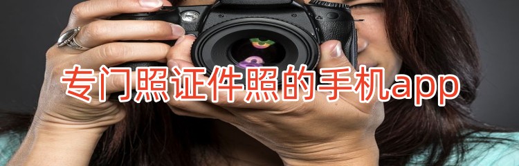 专门照证件照的手机app推荐