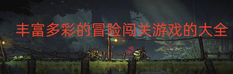 丰富多彩的冒险闯关游戏的大全