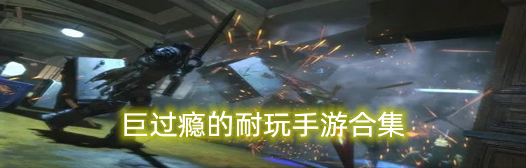 巨过瘾的耐玩手游合集