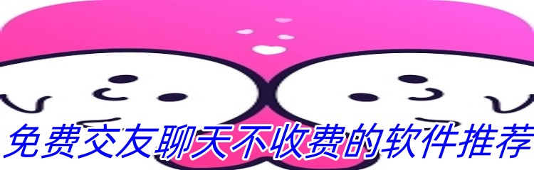 免费交友聊天不收费的软件推荐