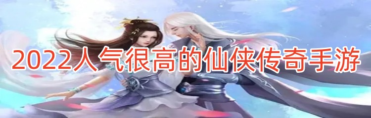 2022人气很高的仙侠传奇手游